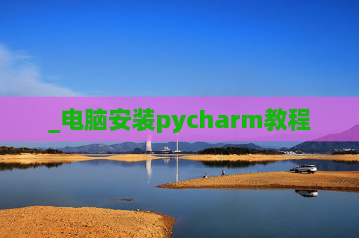 _电脑安装pycharm教程